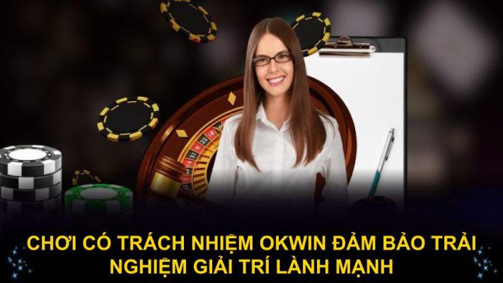 Chơi có trách nhiệm Okwin đảm bảo trải nghiệm giải trí lành mạnh