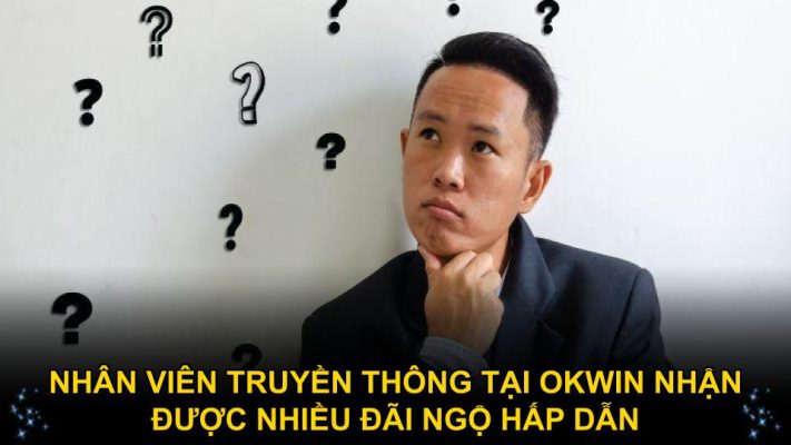 Nhân viên truyền thông tại Okwin nhận được nhiều đãi ngộ hấp dẫn