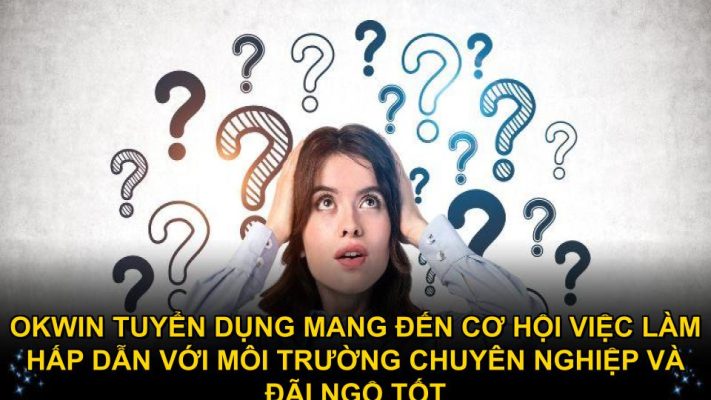 Okwin tuyển dụng mảng đen cơ hội việc làm hấp dẫn với môi trường chuyên nghiệp đãi ngộ tốt
