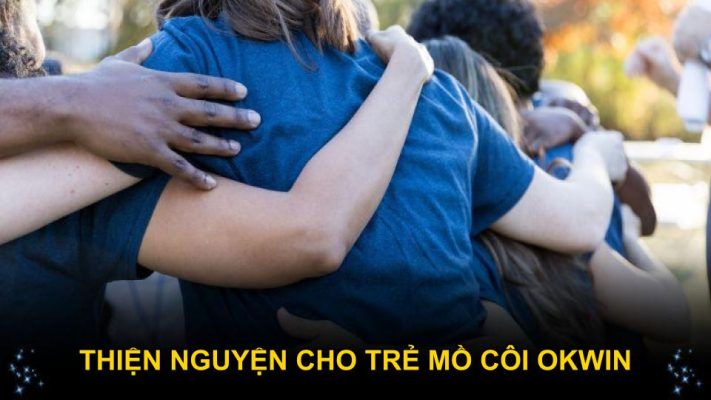 Thiện Nguyện Cho Trẻ Mồ Côi OKWIN